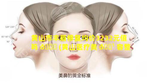 黄山市丰唇修复均价3232元值吗 🐟 (黄山医疗美 🌹 容整形医院)